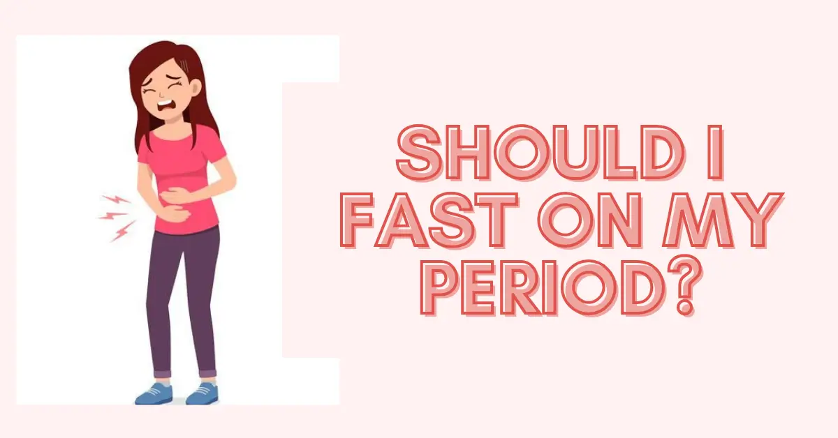Should I Fast on My Period?